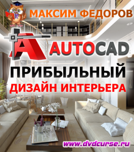 Видеокурс AutoCAD. Прибыльный дизайн иньерьеров (Максим Федоров)