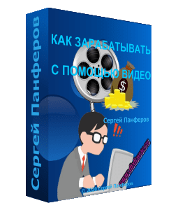 Бесплатный видеокурс Как зарабатывать с помощью видео (Сергей Панферов)