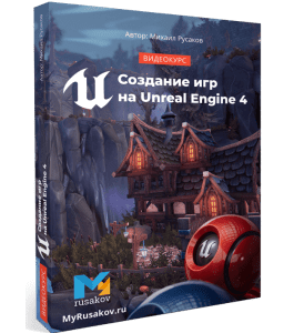 Видеокурс Создание игр на Unreal Engine 4 (Михаил Русаков)