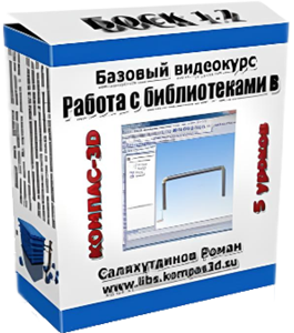 Бесплатный видеокурс КОМПАС-3D. Использование библиотек (Роман Саляхутдинов)