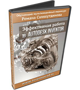 Видеокурс Эффективная работа в Autodesk Inventor (Роман Саляхутдинов)