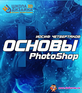 Бесплатный видеокурс Основы Photoshop (Иосиф Четвертаков, Школа 3D дизайна)