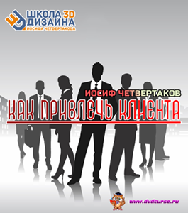 Видеокурс Как привлечь клиента (Иосиф Четвертаков, Школа 3D дизайна)