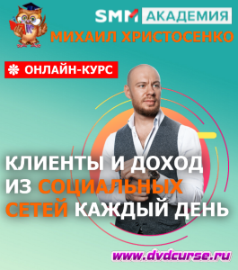 Бесплатный онлайн - курс Клиенты и доход из социальных сетей каждый день (Михаил Христосенко, SMM Academy)