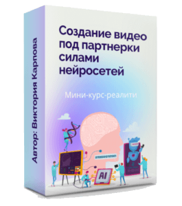 Курс Создание видео под партнерки силами нейросетей. (Виктория Карпова)