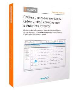 Видеокурс Работа с пользовательской библиотекой компонентов в Autodesk Inventor (Дмитрий Зиновьев, Студия Vertex)