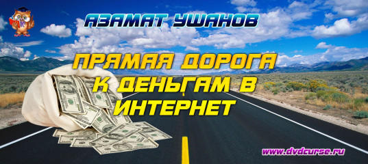 Прямая дорога к деньгам в Интернет. (Азамат Ушанов)