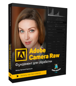 Видеокурс Adobe Camera Raw - фундамент для обработки (Евгений Карташов, Фото-Монстр)