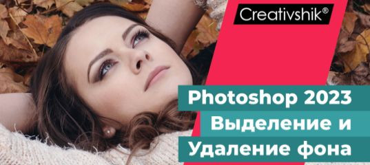 Видеоурок "Adobe Photoshop 2023. Новые способы выделения и удаления фона" - Оксана Решетнёва Видеоурок