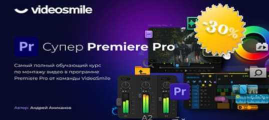 Скидка 30% на курс Супер Premiere Pro. (Андрей Аниканов, VideoSmile) Скидка 30% на курс Супер Premiere Pro. (Андрей Аниканов, VideoSmile)